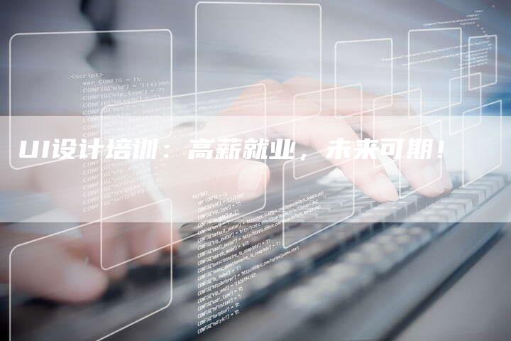 UI设计培训：高薪就业，未来可期！