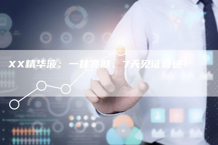XX精华液：一抹亮肤，7天见证奇迹！