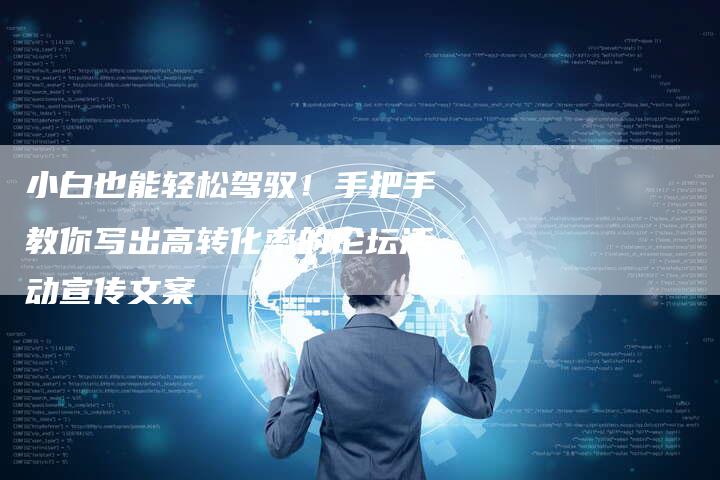 小白也能轻松驾驭！手把手教你写出高转化率的论坛活动宣传文案
