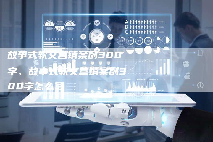 故事式软文营销案例300字、故事式软文营销案例300字怎么写