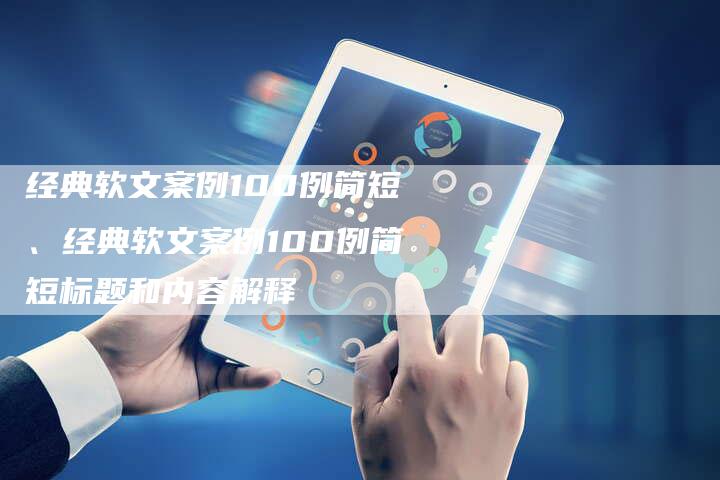 经典软文案例100例简短、经典软文案例100例简短标题和内容解释